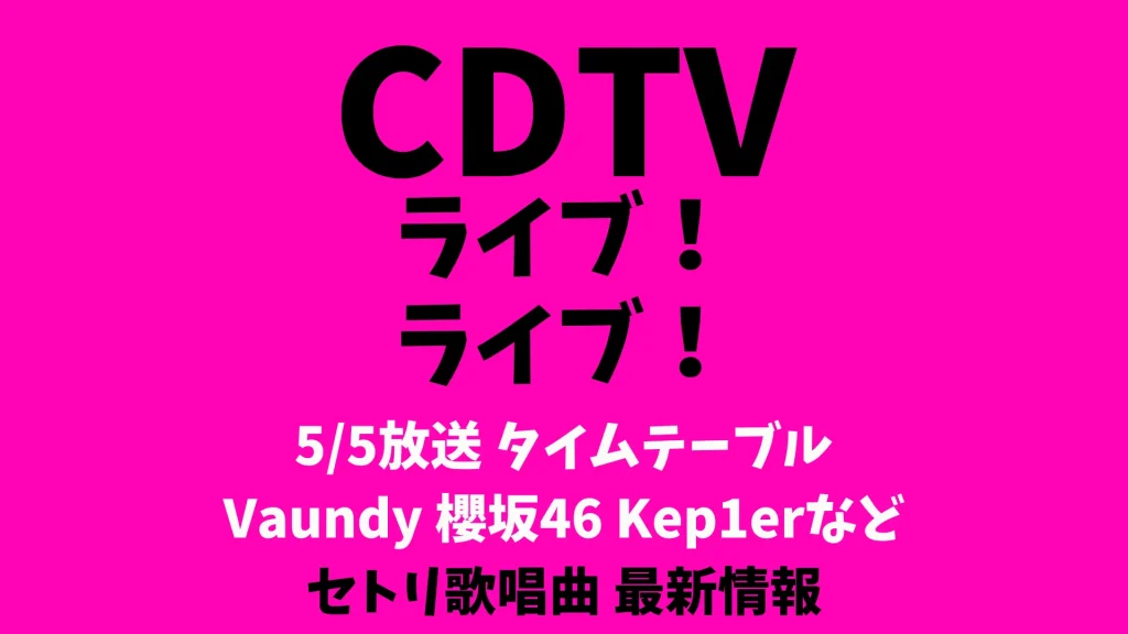 CDTVライブライブ今日5/5タイムテーブル出演順番 Vaundy 櫻坂46 Kep1erなどリアルタイム更新